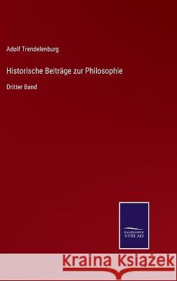 Historische Beiträge zur Philosophie: Dritter Band Trendelenburg, Adolf 9783752537772