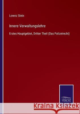 Innere Verwaltungslehre: Erstes Hauptgebiet, Dritter Theil (Das Polizeirecht) Lorenz Stein 9783752537802