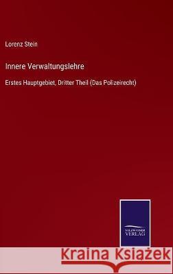 Innere Verwaltungslehre: Erstes Hauptgebiet, Dritter Theil (Das Polizeirecht) Lorenz Stein 9783752537819