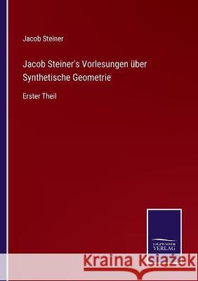 Jacob Steiner's Vorlesungen über Synthetische Geometrie: Erster Theil Steiner, Jacob 9783752537826