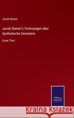 Jacob Steiner's Vorlesungen über Synthetische Geometrie: Erster Theil Steiner, Jacob 9783752537833