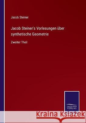 Jacob Steiner's Vorlesungen über synthetische Geometrie: Zweiter Theil Jacob Steiner 9783752537840