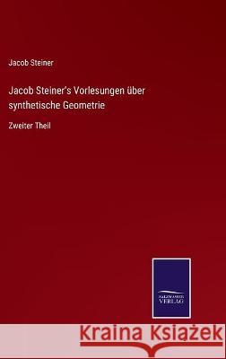 Jacob Steiner's Vorlesungen über synthetische Geometrie: Zweiter Theil Steiner, Jacob 9783752537857