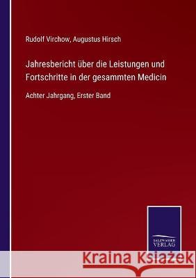 Jahresbericht über die Leistungen und Fortschritte in der gesammten Medicin: Achter Jahrgang, Erster Band Virchow, Rudolf 9783752537925