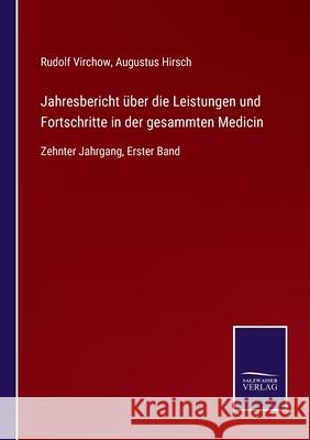 Jahresbericht über die Leistungen und Fortschritte in der gesammten Medicin: Zehnter Jahrgang, Erster Band Virchow, Rudolf 9783752537963