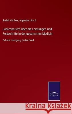 Jahresbericht über die Leistungen und Fortschritte in der gesammten Medicin: Zehnter Jahrgang, Erster Band Virchow, Rudolf 9783752537970
