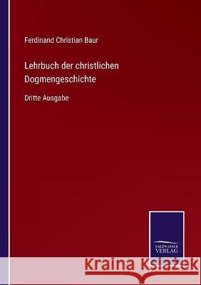 Lehrbuch der christlichen Dogmengeschichte: Dritte Ausgabe Ferdinand Christian Baur 9783752538205