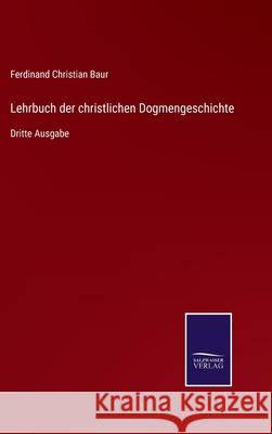 Lehrbuch der christlichen Dogmengeschichte: Dritte Ausgabe Ferdinand Christian Baur 9783752538212
