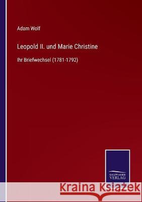 Leopold II. und Marie Christine: Ihr Briefwechsel (1781-1792) Adam Wolf 9783752538229