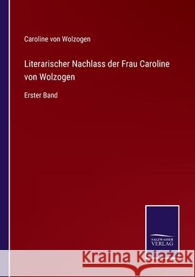Literarischer Nachlass der Frau Caroline von Wolzogen: Erster Band Caroline Vo 9783752538243 Salzwasser-Verlag Gmbh