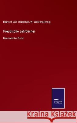 Preußische Jahrbücher: Neunzehnter Band Heinrich Von Treitschke, W Wehrenpfennig 9783752538670