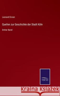 Quellen zur Geschichte der Stadt Köln: Dritter Band Ennen, Leonard 9783752538816