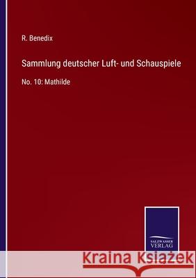 Sammlung deutscher Luft- und Schauspiele: No. 10: Mathilde R Benedix 9783752538946 Salzwasser-Verlag Gmbh