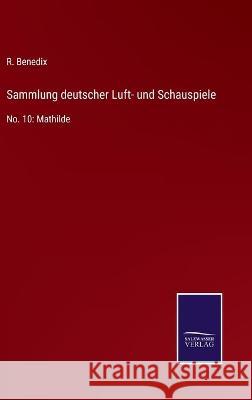 Sammlung deutscher Luft- und Schauspiele: No. 10: Mathilde R. Benedix 9783752538953 Salzwasser-Verlag Gmbh