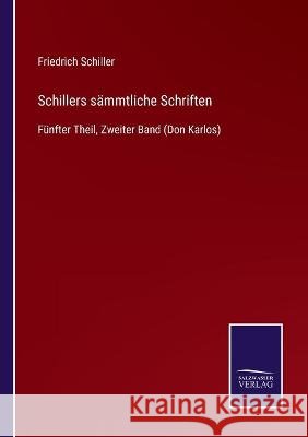 Schillers sämmtliche Schriften: Fünfter Theil, Zweiter Band (Don Karlos) Friedrich Schiller 9783752539004 Salzwasser-Verlag Gmbh