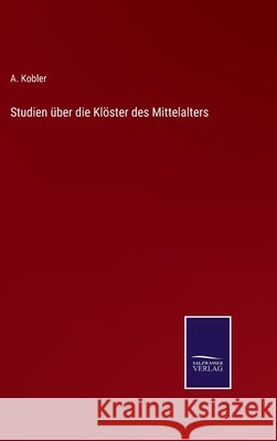 Studien über die Klöster des Mittelalters A Kobler 9783752539134 Salzwasser-Verlag Gmbh