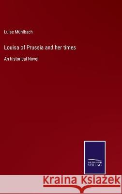 Louisa of Prussia and her times: An historical Novel Luise Mühlbach 9783752539691