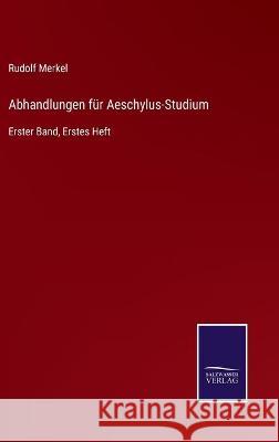 Abhandlungen für Aeschylus-Studium: Erster Band, Erstes Heft Merkel, Rudolf 9783752539752 Salzwasser-Verlag Gmbh