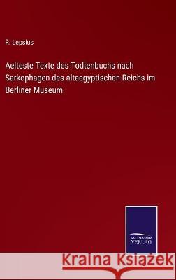 Aelteste Texte des Todtenbuchs nach Sarkophagen des altaegyptischen Reichs im Berliner Museum R Lepsius 9783752539790 Salzwasser-Verlag Gmbh