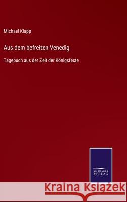Aus dem befreiten Venedig: Tagebuch aus der Zeit der Königsfeste Klapp, Michael 9783752539974