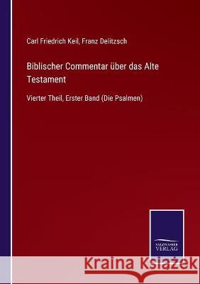 Biblischer Commentar über das Alte Testament: Vierter Theil, Erster Band (Die Psalmen) Delitzsch, Franz 9783752540161