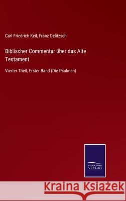 Biblischer Commentar über das Alte Testament: Vierter Theil, Erster Band (Die Psalmen) Delitzsch, Franz 9783752540178