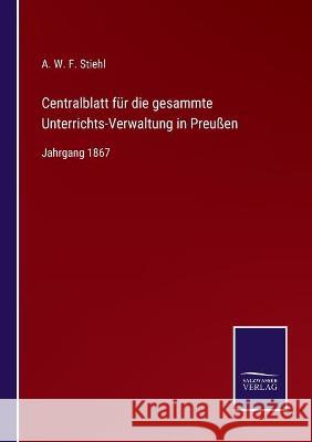 Centralblatt für die gesammte Unterrichts-Verwaltung in Preußen: Jahrgang 1867 A W F Stiehl 9783752540246 Salzwasser-Verlag Gmbh