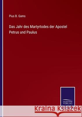 Das Jahr des Martyrtodes der Apostel Petrus und Paulus Pius B. Gams 9783752540505 Salzwasser-Verlag Gmbh