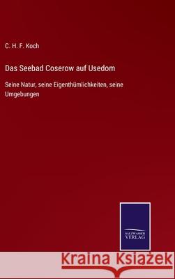 Das Seebad Coserow auf Usedom: Seine Natur, seine Eigenthümlichkeiten, seine Umgebungen C H F Koch 9783752540598 Salzwasser-Verlag Gmbh