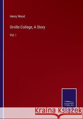 Orville College, A Story: Vol. I Henry Wood 9783752540727 Salzwasser-Verlag Gmbh