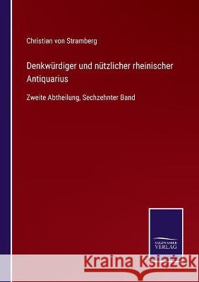 Denkwürdiger und nützlicher rheinischer Antiquarius: Zweite Abtheilung, Sechzehnter Band Von Stramberg, Christian 9783752540741