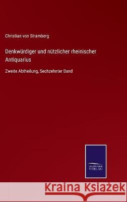 Denkwürdiger und nützlicher rheinischer Antiquarius: Zweite Abtheilung, Sechzehnter Band Christian Von Stramberg 9783752540758