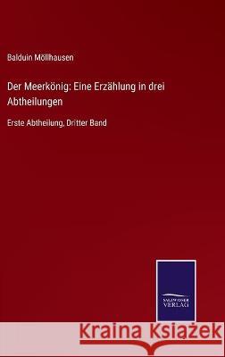 Der Meerkönig: Eine Erzählung in drei Abtheilungen: Erste Abtheilung, Dritter Band Möllhausen, Balduin 9783752540994