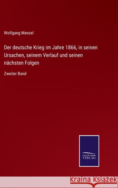 Der deutsche Krieg im Jahre 1866, in seinen Ursachen, seinem Verlauf und seinen nächsten Folgen: Zweiter Band Wolfgang Menzel 9783752541212