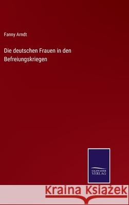 Die deutschen Frauen in den Befreiungskriegen Fanny Arndt 9783752541410 Salzwasser-Verlag Gmbh