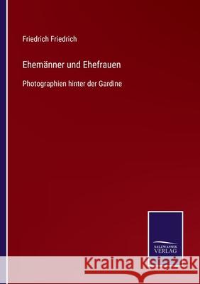 Ehemänner und Ehefrauen: Photographien hinter der Gardine Friedrich Friedrich 9783752541946 Salzwasser-Verlag Gmbh