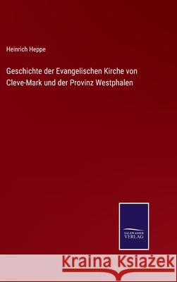 Geschichte der Evangelischen Kirche von Cleve-Mark und der Provinz Westphalen Heinrich Heppe 9783752542455
