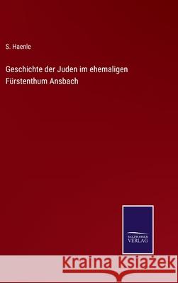 Geschichte der Juden im ehemaligen Fürstenthum Ansbach S Haenle 9783752542516 Salzwasser-Verlag Gmbh