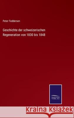 Geschichte der schweizerischen Regeneration von 1830 bis 1848 Peter Feddersen 9783752542578