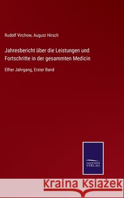 Jahresbericht über die Leistungen und Fortschritte in der gesammten Medicin: Elfter Jahrgang, Erster Band Rudolf Virchow, August Hirsch 9783752543155