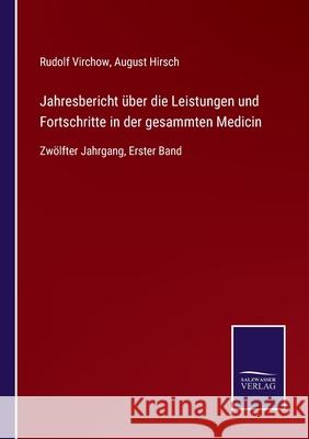 Jahresbericht über die Leistungen und Fortschritte in der gesammten Medicin: Zwölfter Jahrgang, Erster Band Virchow, Rudolf 9783752543162