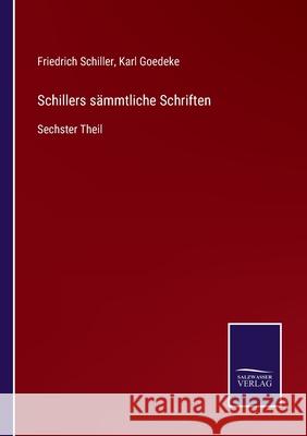 Schillers sämmtliche Schriften: Sechster Theil Friedrich Schiller, Karl Goedeke 9783752544022 Salzwasser-Verlag Gmbh