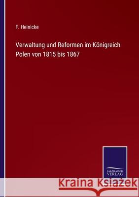 Verwaltung und Reformen im Königreich Polen von 1815 bis 1867 Heinicke, F. 9783752544381 Salzwasser-Verlag Gmbh