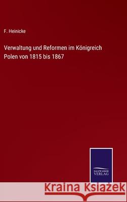 Verwaltung und Reformen im Königreich Polen von 1815 bis 1867 F Heinicke 9783752544398 Salzwasser-Verlag Gmbh