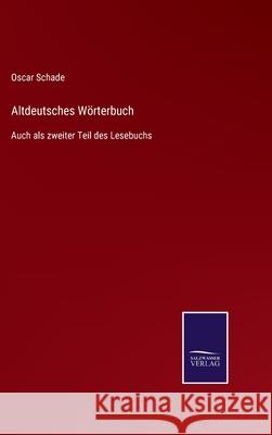 Altdeutsches Wörterbuch: Auch als zweiter Teil des Lesebuchs Oscar Schade 9783752544794