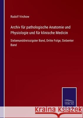 Archiv für pathologische Anatomie und Physiologie und für klinische Medicin: Siebenunddreissigster Band, Dritte Folge, Siebenter Band Rudolf Virchow 9783752544862