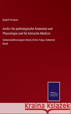 Archiv für pathologische Anatomie und Physiologie und für klinische Medicin: Siebenunddreissigster Band, Dritte Folge, Siebenter Band Rudolf Virchow 9783752544879