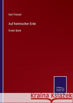 Auf heimischer Erde: Erster Band Karl Frenzel 9783752544909 Salzwasser-Verlag Gmbh