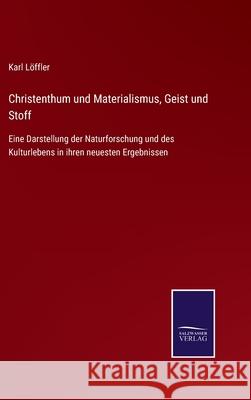 Christenthum und Materialismus, Geist und Stoff: Eine Darstellung der Naturforschung und des Kulturlebens in ihren neuesten Ergebnissen Karl Löffler 9783752545012