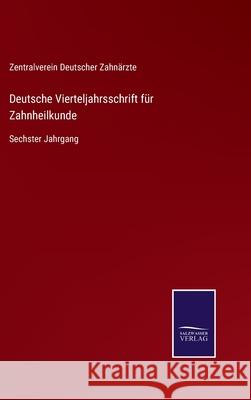 Deutsche Vierteljahrsschrift für Zahnheilkunde: Sechster Jahrgang Zentralverein Deutscher Zahnärzte 9783752545432 Salzwasser-Verlag Gmbh